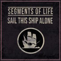 Segments Of Life - Sail This Ship Alone (2017)