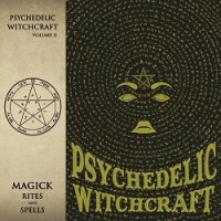 Psychedelic Witchcraft - Magick Rites And Spells (2017)