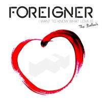 Foreigner - I Want To Know What Love Is: The Ballads (2014)