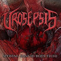 Urosepsis - Spewing Rancid Body Fluid (2016)