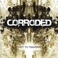 Corroded - Exit To Transfer (2011)