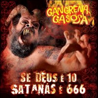Gangrena Gasosa - Se Deus É 10 Satanás É 666 (2011)