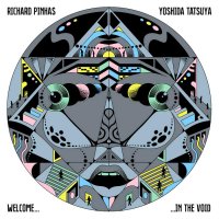 Richard Pinhas & Yoshida Tatsuya - Welcome... ...In The Void (2014)