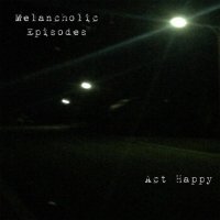 Act Happy - Melancholic Episodes (2017)