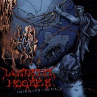 Lunatic Hooker - Embracing the Filth (2017)