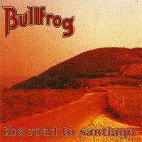 Bullfrog - The Road To Santiago (2004)
