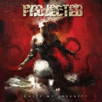 Projected - Ignite My Insanity (2017)