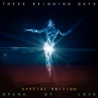 These Reigning Days - Opera Of Love (2014)