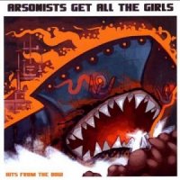 Arsonists Get All The Girls - Hits From The Bow (2006)