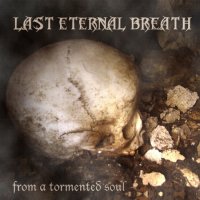 Last Eternal Breath - From A Tormented Soul (2011)