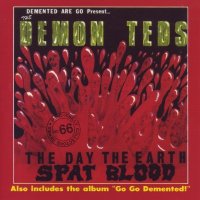 Demented Are Go - The Day The Earth Spat Blood / Go Go Demented! (2008)