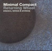 Minimal Compact - Returning Wheel (Classics, Remixes & Archives) (2004)