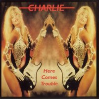Charlie - Here Comes Trouble (Remastered 1998) (1982)