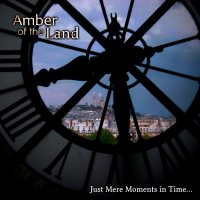 Amber of the Land - Just Mere Moments in Time... (2014)