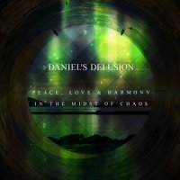 Daniels\'s Delusion - Peace, Love & Harmony in the Midst of Chaos (2017)