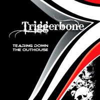 Triggerbone - Tearing Down The Outhouse (2013)
