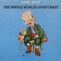 April Wine - The Whole World`s Goin` Crazy (1976)