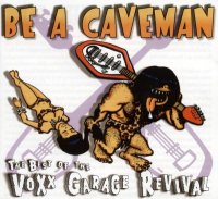 VA - Be A Caveman: The Best of the Voxx Garage Revival ( Compilation ) (2000)