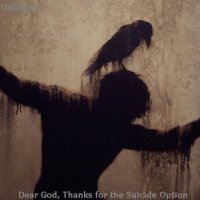 Unhappy - Dear God, Thanks For The Suicide Option (2013)