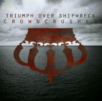 Triumph Over Shipwreck - Crowncrusher (2012)