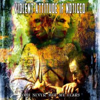 Violent Attitude If Noticed - You Never Met My Fears (2009)