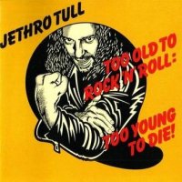 Jethro Tull - Too Old To Rock \'N\' Roll: Too Young To Die! (1976)