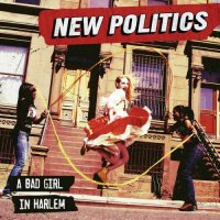New Politics - A Bad Girl In Harlem (2013)