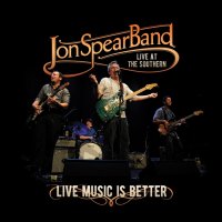 Jon Spear Band - Live Music Is Better (2016)