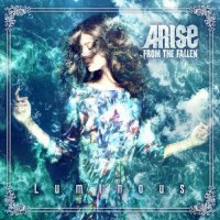Arise From The Fallen - Luminous (2016)