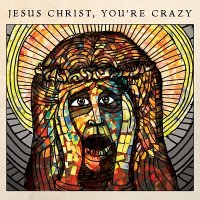 The Cubby Creatures - Jesus Christ, You\'re Crazy (2017)