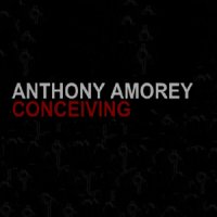 Anthony Amorey - Conceiving (2012)