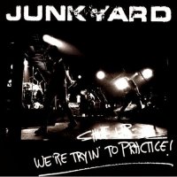 Junkyard - Shut Up - We\'re Trying To Practice (2000)