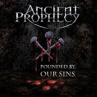 Ancient Prophecy - Pounded By Our Sins (2015)
