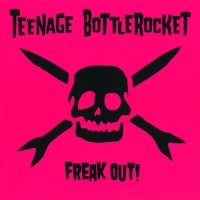 Teenage Bottlerocket - Freak Out! (2012)