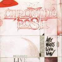Chroming Rose - Art Works Live Now (1995)