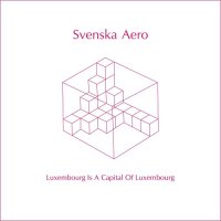 Svenska Aero - Luxembourg Is A Capital Of Luxembourg (2014)