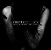 Circle Of Ghosts - Dried Blood and Tear Residue (2011)