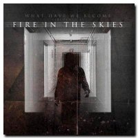 Fire In The Skies - What Have We Become (2011)
