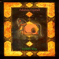 Freddie King - Fabulous Creature (2016)