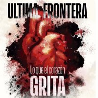 Última Frontera - Lo Que El Corazón Grita (2017)