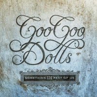 Goo Goo Dolls - Something For The Rest Of Us (2010)