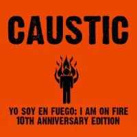 Caustic - Yo Soy En Fuego: The I Am On Fire 10 Year Anniversary Edition (2014)