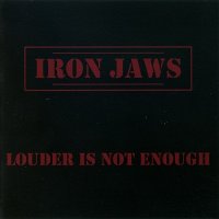 Iron Jaws - Louder Is Not Enough (2010)