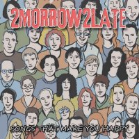 2morrow2late - Songs That Make You Happy (2012)