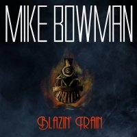 Mike Bowman - Blazin\' Train (2016)