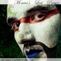 Monica\'s Last Prayer - One Man\'s Isolation Epics (2010)