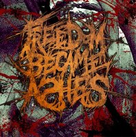 Freedom Became Ashes - Поступок Который Изменит Всю Твою Жизнь (2010)