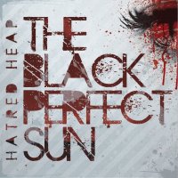 Hatred Heap - The Black Perfect Sun (2012)