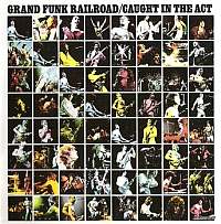 Grand Funk Railroad - Caught In The Act [EU 2003 Remastered] (1975)