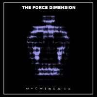 The Force Dimension - Machine Sex (2017)
